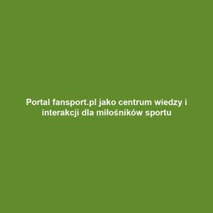 Portal fansport.pl jako centrum wiedzy i interakcji dla miłośników sportu