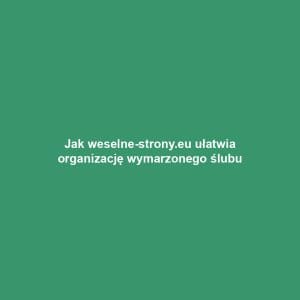 Jak weselne-strony.eu ułatwia organizację wymarzonego ślubu