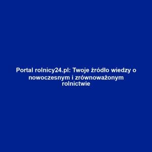 Portal rolnicy24.pl: Twoje źródło wiedzy o nowoczesnym i zrównoważonym rolnictwie
