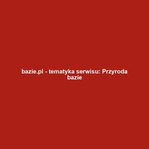 bazie.pl - tematyka serwisu: Przyroda bazie
