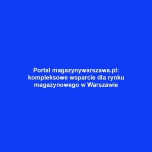 Portal magazynywarszawa.pl: kompleksowe wsparcie dla rynku magazynowego w Warszawie