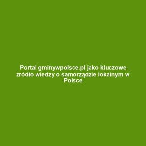 Portal gminywpolsce.pl jako kluczowe źródło wiedzy o samorządzie lokalnym w Polsce