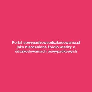Portal powypadkoweodszkodowania.pl jako nieocenione źródło wiedzy o odszkodowaniach powypadkowych
