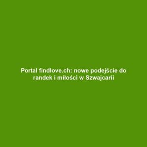 Portal findlove.ch: nowe podejście do randek i miłości w Szwajcarii