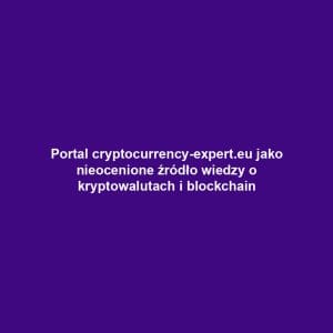 Portal cryptocurrency-expert.eu jako nieocenione źródło wiedzy o kryptowalutach i blockchain