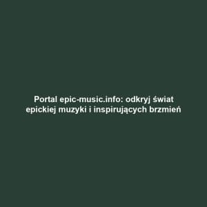Portal epic-music.info: odkryj świat epickiej muzyki i inspirujących brzmień