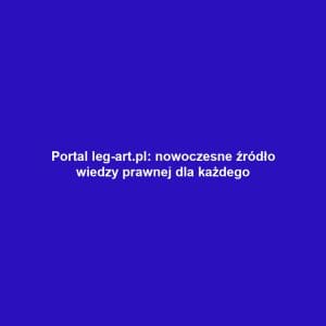 Portal leg-art.pl: nowoczesne źródło wiedzy prawnej dla każdego