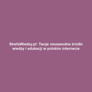 StrefaWiedzy.pl: Twoje niezawodne źródło wiedzy i edukacji w polskim internecie
