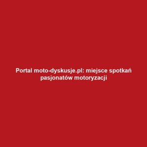 Portal moto-dyskusje.pl: miejsce spotkań pasjonatów motoryzacji