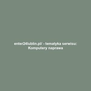 enter24lublin.pl/ - tematyka serwisu: Komputery naprawa