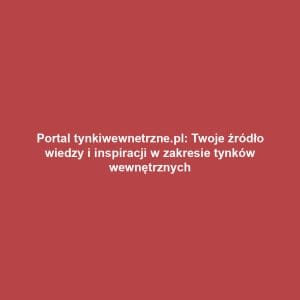 Portal tynkiwewnetrzne.pl: Twoje źródło wiedzy i inspiracji w zakresie tynków wewnętrznych
