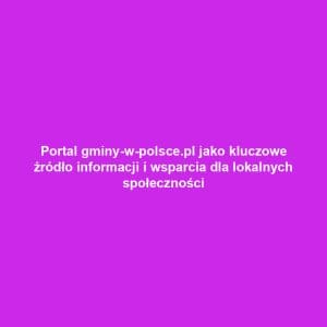 Portal gminy-w-polsce.pl jako kluczowe źródło informacji i wsparcia dla lokalnych społeczności