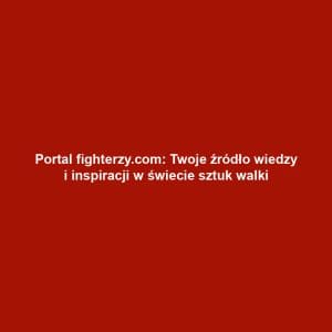 Portal fighterzy.com: Twoje źródło wiedzy i inspiracji w świecie sztuk walki