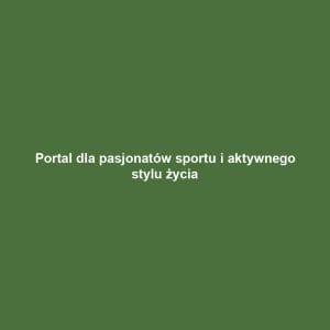 Portal dla pasjonatów sportu i aktywnego stylu życia