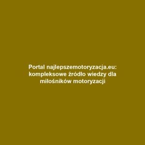 Portal najlepszemotoryzacja.eu: kompleksowe źródło wiedzy dla miłośników motoryzacji