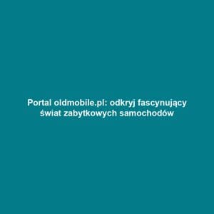Portal oldmobile.pl: odkryj fascynujący świat zabytkowych samochodów