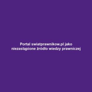 Portal swiatprawnikow.pl jako niezastąpione źródło wiedzy prawniczej