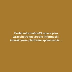 Portal information24.space jako wszechstronne źródło informacji i interaktywna platforma społecznościowa