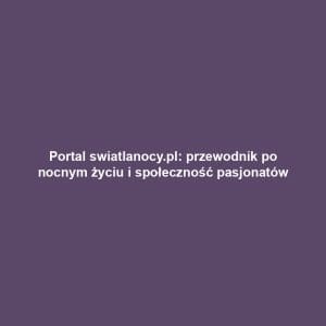 Portal swiatlanocy.pl: przewodnik po nocnym życiu i społeczność pasjonatów