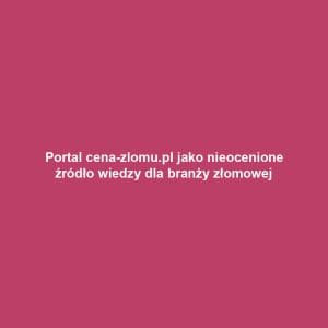 Portal cena-zlomu.pl jako nieocenione źródło wiedzy dla branży złomowej
